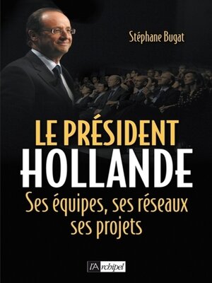 cover image of Le président Hollande--Ses équipes, ses réseaux,ses projets